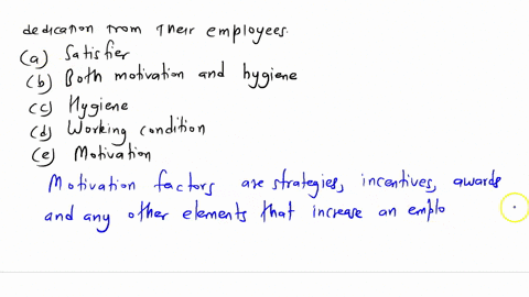 herzberg-concluded-from-his-studies-that-managers-should-focus-on-____-factors-to-produce-long-term-dedication-from-their-employees-a-satisfier-b-both-motivation-and-hygiene-c-hygiene-d-work-37416