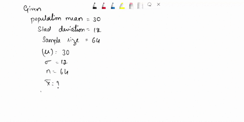 suppose-has-distribution-with-mean-of-30-and-standard-deviation-of-12-random-samples-of-size-n-64-are-drawn-use-salt-describe-the-x-distribution-and-compute-the-mean-and-standard-deviation-o-73068