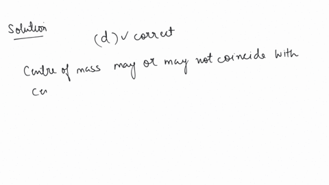 which-of-the-following-statements-are-correct-a-centre-of-mass-of-a-body-always-coincides-with-the-centre-of-gravity-of-the-body-b-centre-of-mass-of-a-body-is-the-point-at-which-the-total-gravitationa