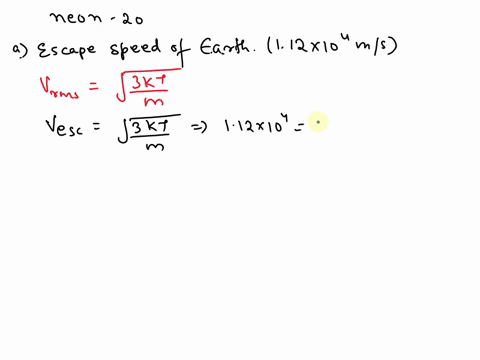 at-what-temperature-would-the-rms-speed-of-neon-20-atoms-equal-the-following-speeds-note-the-mass-of-neon-2o-atom-is-332-kg-the-escape-speed-from-earth-112-104-ms-b-the-escape-speed-from-the-19648