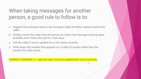 when-taking-messages-for-another-person-a-good-rule-to-follow-is-to-a-suggest-that-someone-else-at-the-company-might-be-better-suited-to-assist-the-caller-b-politely-inform-the-caller-that-t-87443