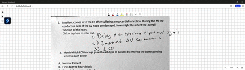 1a-patient-comes-in-to-the-er-after-suffering-a-myocardial-infarctionduring-the-mi-the-conductive-cells-of-the-av-node-are-damagedhow-might-this-affect-the-overall-function-of-the-heart-clic-81084