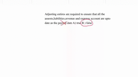 adjusting-entires-are-required-to-ensure-that-all-the-assestsliabilitiesrevenue-and-expense-account-are-upto-date-as-the-payroll-date-a-true-b-false