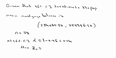 a-mortgage-broker-used-78-data-points-to-construct-a-96-confidence-interval-to-estimate-the-population-mean-mortgage-balance-given-that-the-interval-is-23408950-to-25939650-the-standard-devi-04373