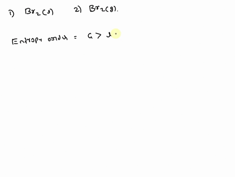 choose-the-substance-with-the-higher-entropy-per-mole-at-a-given-temperature-br2l-or-br2g