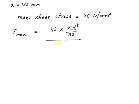 a-solid-shaft-of-150-mm-diameter-is-used-to-transmit-torque-find-the-maximum-torque-transmitted-by-the-shaft-if-the-maximum-shear-stress-induced-to-the-shaft-is-45-nmm2-65523