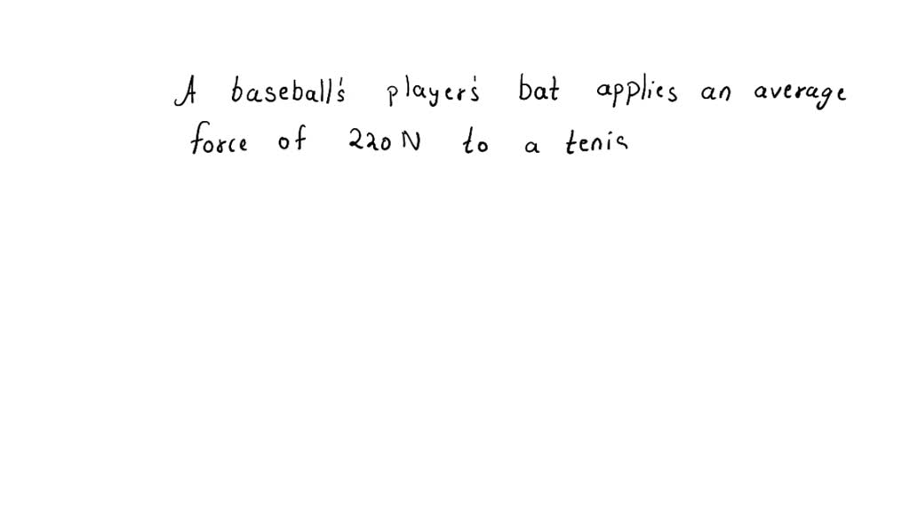 SOLVED: A Baseball Player’s Bat Applies An Average Force Of 220 ...