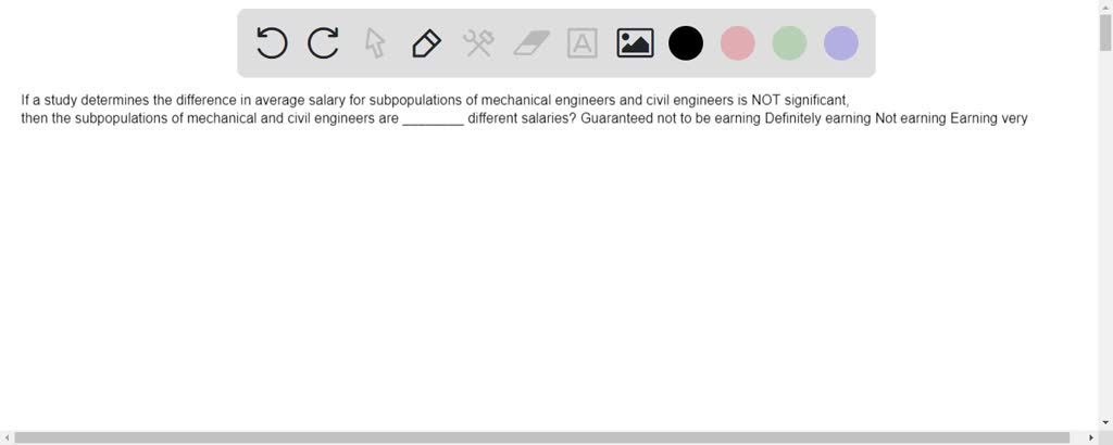 SOLVED: If a study determines the difference in average salary for  subpopulations of mechanical engineers and civil engineers is NOT  significant, then the subpopulations of mechanical and civil engineers are different  salaries?