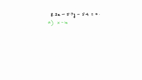 find-both-the-x-intercept-and-the-y-intercept-of-the-line-given-by-this-equation-82x57y-540-round-your-answers-to-two-decimal-places-a-x-intercept-b-y-intercept-45843