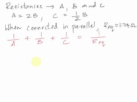 the-equivalent-resistance-of-three-resistors-a-b-and-c-connected-in-parallel-is-1714-ohms-if-a-is-twice-of-b-and-c-is-half-as-much-as-b-find-the-equivalent-resistance-when-the-three-of-them-11689