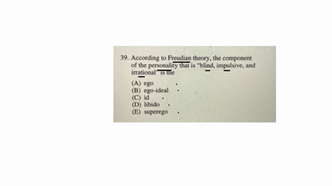 39-according-to-freudian-theory-the-component-of-the-personality-that-is-blind-impulsive-and-irrational-is-the-a-ego-b-ego-ideal-c-id-d-libido-e-superego