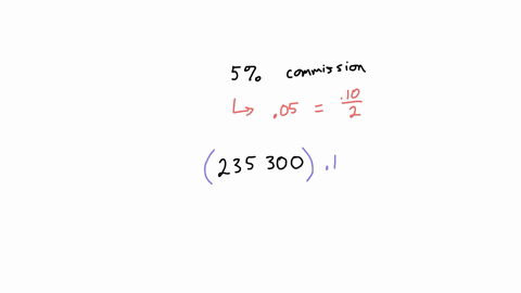 a-real-estate-agent-works-a-5-commission-what-is-her-commission-on-a-house-that-she-sold-for-235300-follow-the-problem-solving-process-and-round-your-answer-to-the-nearest-cent-if-necessary