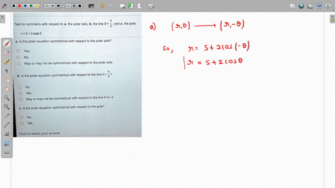 test-for-symmetry-with-respect-to-a-the-polar-axis_-b-the-line-0-and-c-the-pole-r52cos-0-a-is-the-polar-equation-symmetrical-with-respect-to-the-polar-axis-yes-no-may-or-may-not-be-symmetric-76798