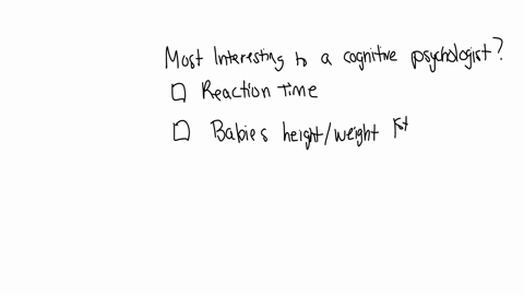 which-of-these-topics-would-be-of-the-most-interest-to-a-cognitive-psychologist-reaction-time-a-b-how-babies-change-in-height-and-weight-through-the-first-year-of-life-how-personality-affect-06373