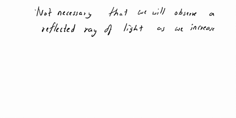 1-do-you-always-observe-a-reflected-ray-of-light-as-you-increase-the-incident-angle-what-happens-to-the-intensity-of-the-reflected-light-as-you-increase-the-incident-angle-and-eventually-cro-13635