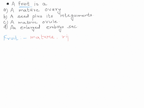 a-fruit-is-a-a-mature-ovary-b-a-mature-ovule-c-a-seed-plus-its-integuments-d-an-enlarged-embryo-sac-98731
