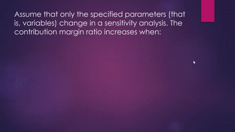 assume-that-only-the-specified-parameters-that-is-variables-change-in-a-sensitivity-analysis_-the-contribution-margin-ratio-increases-when-multiple-choice-total-short-term-fixed-costs-decrea-91307