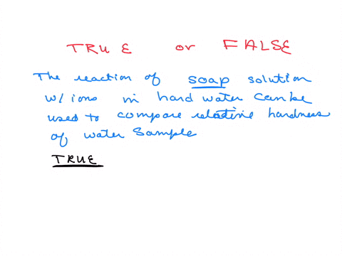 true-or-false-the-reaction-of-a-soap-solution-with-the-ions-in-hard-water-can-be-used-to-compare-the-relative-hardness-of-water-samples-true-false