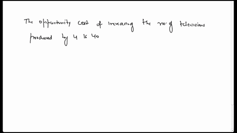 what-is-the-opportunity-cost-of-increasing-the-number-of-televisions-produced-by-4-moving-from-point-b-to-point-c-what-is-the-opportunity-cost-of-increasing-the-number-of-televisions-produce-71275