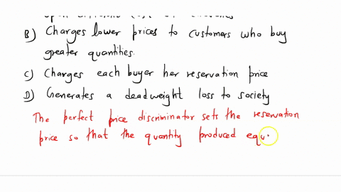 a-perfect-price-discriminator-a-charges-different-prices-to-each-customer-based-upon-different-costs-of-delivery-b-charges-lower-prices-to-customers-who-buy-greater-quantities-c-charges-each-00444