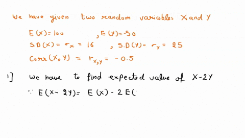 03-2-points-random-variables-x-and-y-have-the-following-means-and-standard-deviations-mean-st-dev-100-50-25-corrxy-05-031-point-find-the-expected-value-of-x-_-2y-200-032-point-find-the-varia-97626