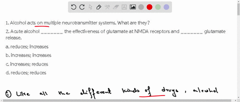 1-alcohol-acts-on-multiple-neurotransmitter-systems-what-are-they-2-acute-alcohol-_______-the-effectiveness-of-glutamate-at-nmda-receptors-and-_______-glutamate-release-a-reduces-increases-b-38479
