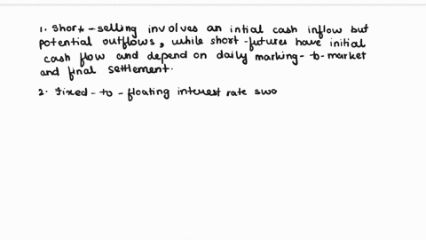 1-what-is-the-difference-in-cash-flow-between-short-selling-an-asset-and-entering-a-short-futures-position2-what-type-of-interest-rate-swap-would-be-appropriate-for-a-speculator-who-believes-70386