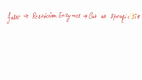 restriction-enzymes-cut-only-at-specific-sites-therefore-they-are-not-useful-for-genetic-cloning-true-or-false-99842