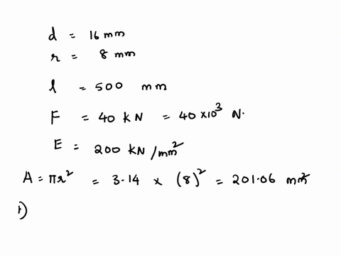 a-circular-rod-of-diameter-16-mm-and-500-mm-long-is-subjected-to-a-tensile-force-40kn-the-modulus-of-elasticity-for-steel-may-be-taken-as-200-knmm2-find-stress-strain-and-elongation-of-the-b-53884