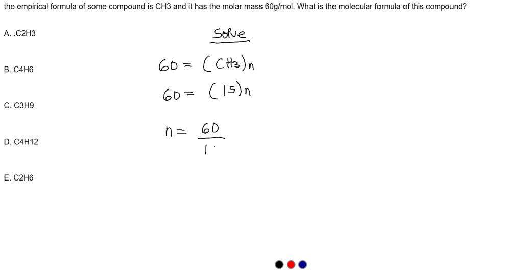 SOLVED: The empirical formula of some compound is CH3 and it has the ...