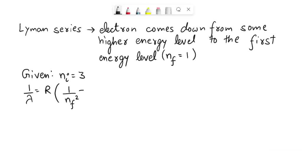 Solved Calculate The Wavelength Of The Spectral Line In Lyman Series Corresponding To N 3 6298