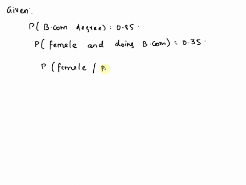 a-recent-survey-found-that-the-probability-that-a-student-is-doing-a-bcom-degree-is-085-the-same-survey-found-that-the-probability-that-a-student-is-female-and-is-doing-a-bcom-degree-is-035-70757