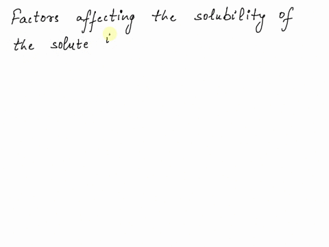 what-are-the-spesific-things-about-the-factors-affecting-solubility-of-solute-ina-solvent-46866