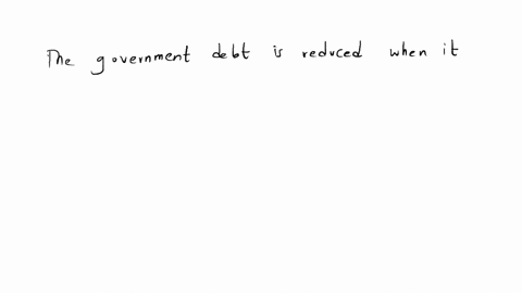 the-government-debt-is-reduced-when-it-____-a-balances-its-budget-b-sells-more-bonds-c-runs-a-deficit-d-runs-a-surplus
