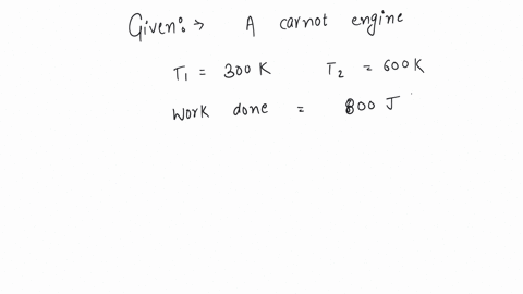 a-carnot-engine-working-between-300-k-and-600k-has-work-output-of-800-j-per-cycle-what-is-amount-of-heat-energy-supplied-to-the-engine-from-source-per-cycle-3