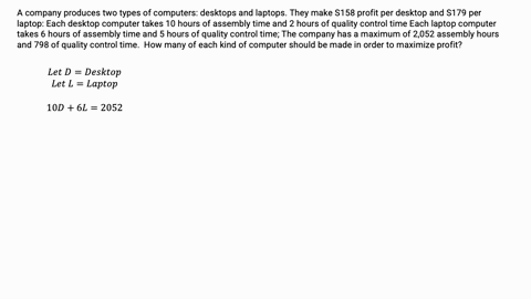 company-produces-two-types-of-computers-desktops-and-laptops-they-make-s158-profit-per-desktop-and-s179-per-laptop-each-desktop-computer-takes-10-hours-of-assembly-time-and-hours-of-quality-21242