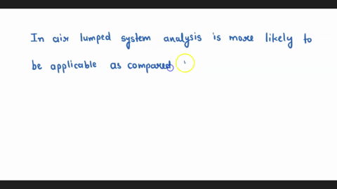 in-what-medium-is-the-lumped-system-analysis-more-likely-to-be-applicable-in-water-or-in-air-why-68431