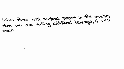 which-of-the-following-statements-is-false-if-capital-markets-have-only-taxes-as-the-market-imperfection-a-leverage-reduces-the-weighted-average-cost-of-capital-b-there-is-an-optimal-capital-structure