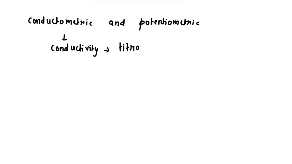 SOLVED How conductometric titrations differ from potentiometric
