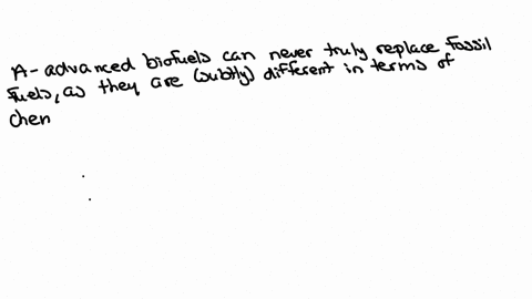 which-of-the-following-statement-describe-the-present-situation-with-regards-to-advanced-biofuels-best-in-your-opinion-a-advanced-biofuels-can-never-truly-replace-fossil-fuels-as-the-are-subtly-differ