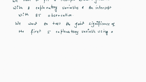 suppose-we-have-fit-a-multiple-linear-regression-with-8-explanatory-variables-and-an-intercept-with-85-observations_-we-want-to-test-the-joint-significance-of-the-first-5-explanatory-variabl-70675