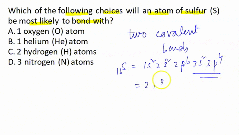 which-of-the-following-choices-will-an-atom-of-sulfur-s-be-most-likely-to-bond-with-a-1-oxygen-o-atom-b-1-helium-he-atom-c-2-hydrogen-h-atoms-d-3-nitrogen-n-atoms-76234