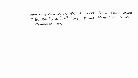 select-the-correct-text-in-the-passage-which-sentence-in-this-excerpt-from-jack-londons-to-build-a-fire-best-shows-that-the-main-character-regrets-his-foolish-decision-to-take-risks-and-igno-22344