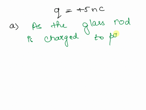 a-glass-rod-is-charged-to-50-nc-by-rubbinga-have-electrons-been-removed-from-the-rod-or-protons-added-explainb-how-many-electrons-have-been-removed-or-protons-added-66063