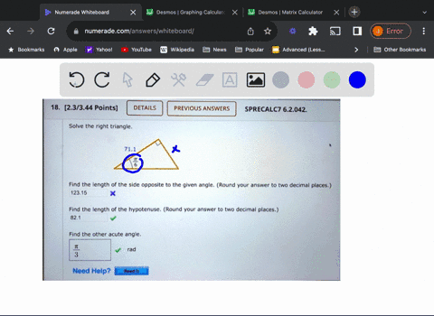 18-23344-points-details-previous-answers-sprecalc7-62042-solve-the-right-triangle-711-find-the-iength-of-the-side-opposite-to-the-glven-angle-round-your-answer-t0-two-decimal-places-12315-fi-33897