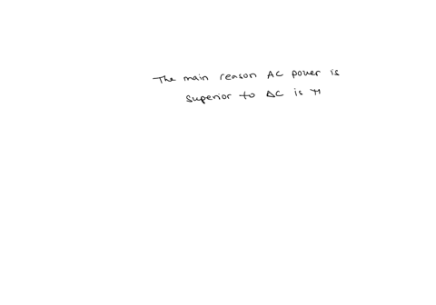 the-main-reason-a-c-power-is-superior-to-d-c-is-that-qquad-it-is-safer-to-use-it-more-readily-available-it-can-be-transformed-it-costs-less