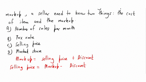 in-order-to-calculate-_____-using-cost-plus-markup-a-seller-needs-to-know-two-things-the-cost-of-the-item-and-the-markup-a-number-of-sales-per-month-b-tax-rate-c-selling-price-d-market-share-51537