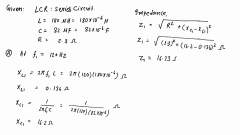 an-rlc-series-circuit-has-a-230-resistor-a-180-h-inductor-and-an-820-f-capacitor-a-find-the-circuits-impedance-in-at-120-hz-b-find-the-circuits-impedance-in-at-500-khz-c-if-the-voltage-sourc-69715