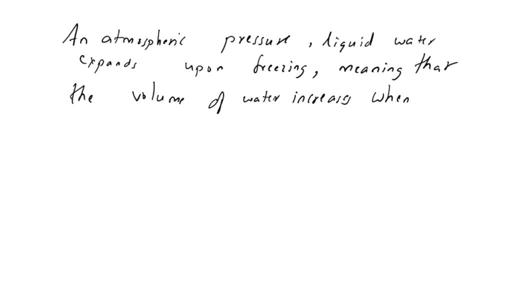 SOLVED: At atmospheric pressure, liquid water expands upon freezing ...