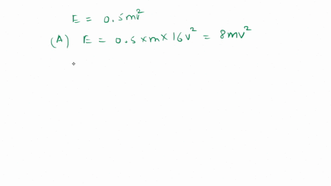 which-of-the-following-objects-has-the-greatest-kinetic-energy-select-one-to-mass-m-and-speed-4v-b-mass-zm-and-speed-av-c-mass-4m-and-speed-2v-d-they-all-have-the-same-kinetic-energy-and-mas-02355